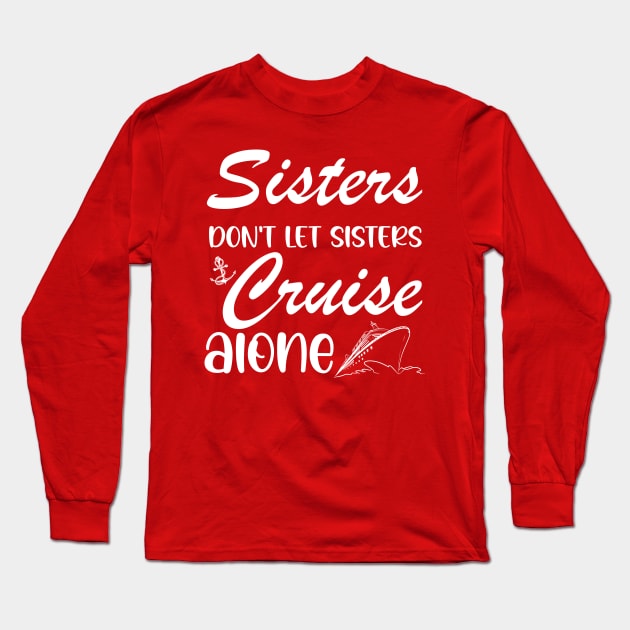 Sisters Don't Let Sisters Cruise Alone T-shirt Trip Gift Long Sleeve T-Shirt by chidadesign